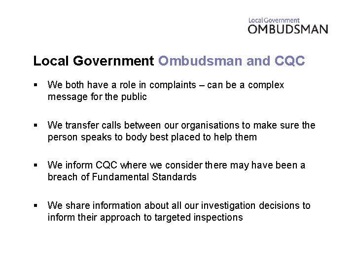 Local Government Ombudsman and CQC § We both have a role in complaints –