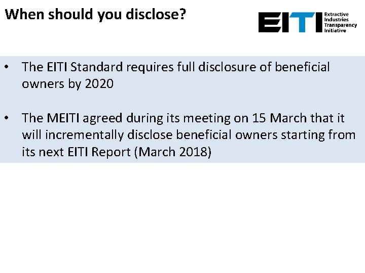 When should you disclose? • The EITI Standard requires full disclosure of beneficial owners