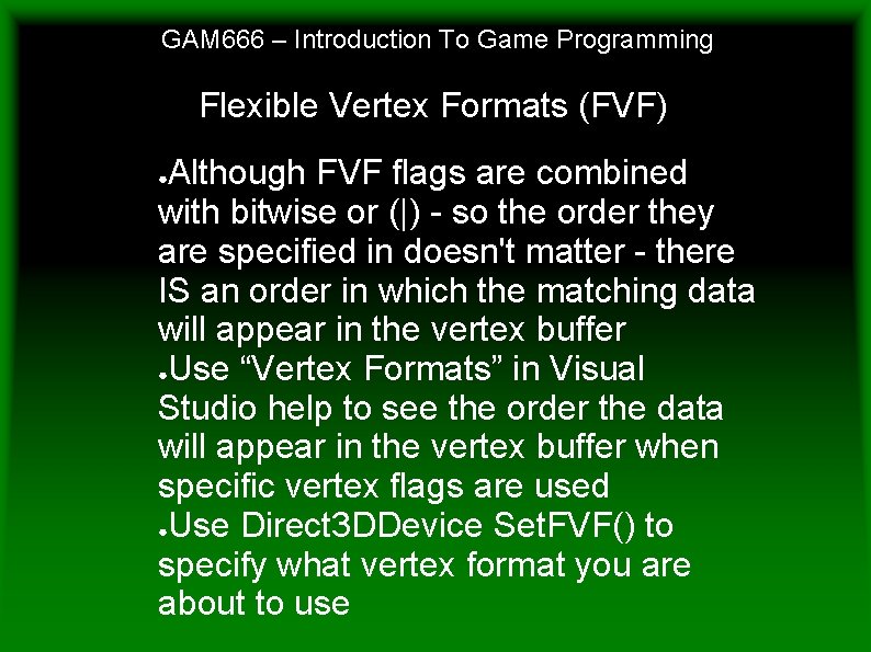 GAM 666 – Introduction To Game Programming Flexible Vertex Formats (FVF) Although FVF flags