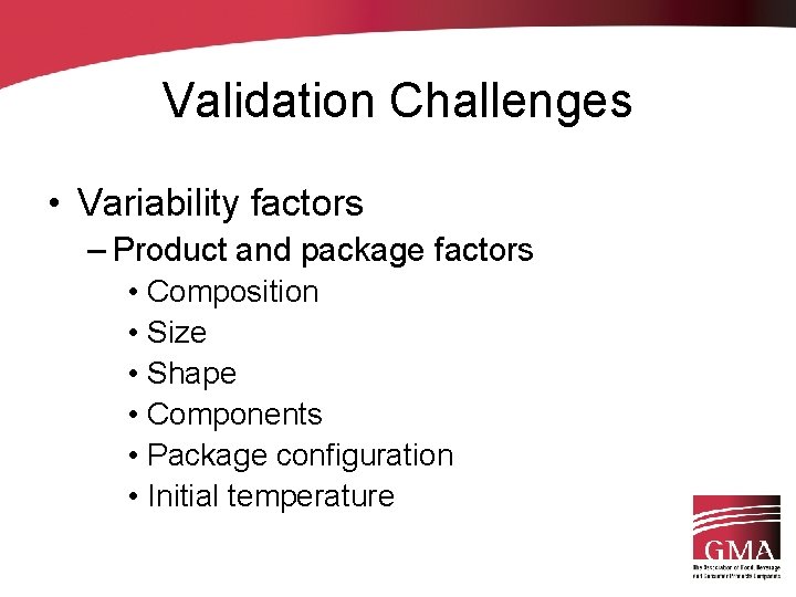 Validation Challenges • Variability factors – Product and package factors • Composition • Size