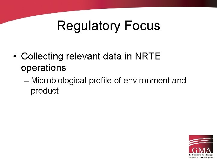 Regulatory Focus • Collecting relevant data in NRTE operations – Microbiological profile of environment