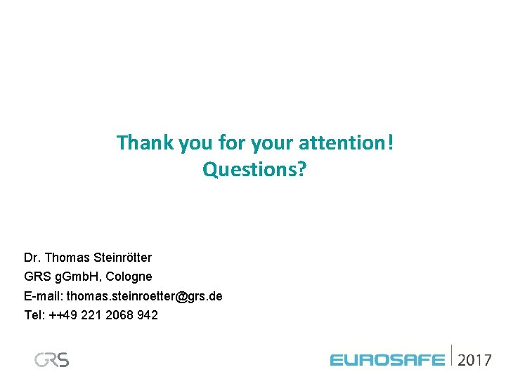 Thank you for your attention! Questions? Dr. Thomas Steinrötter GRS g. Gmb. H, Cologne