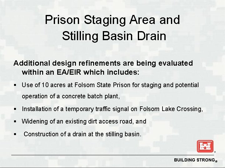 Prison Staging Area and Stilling Basin Drain Additional design refinements are being evaluated within