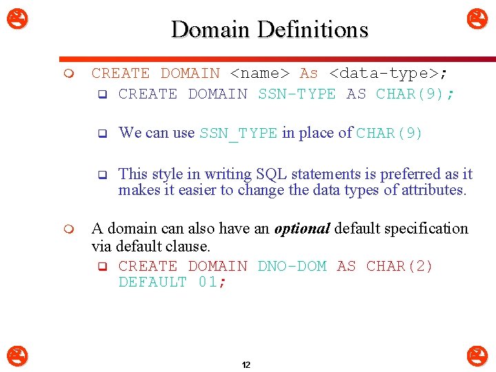  Domain Definitions m m CREATE DOMAIN <name> As <data-type>; q CREATE DOMAIN SSN-TYPE
