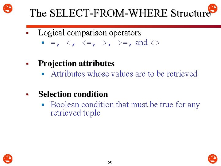  The SELECT-FROM-WHERE Structure § Logical comparison operators § =, <, <=, >, >=,