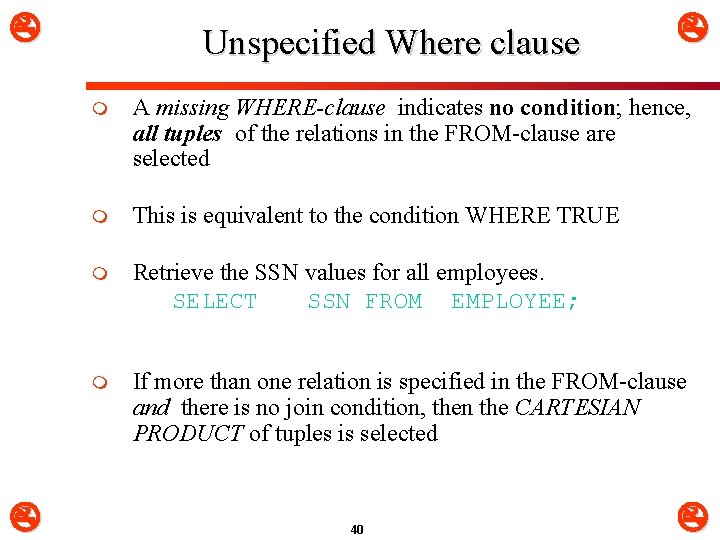  Unspecified Where clause m A missing WHERE-clause indicates no condition; hence, all tuples