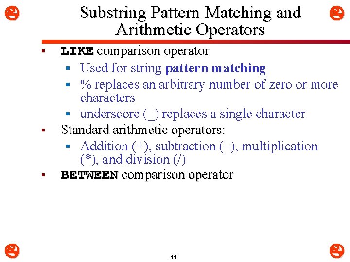 Substring Pattern Matching and Arithmetic Operators § § § LIKE comparison operator § Used