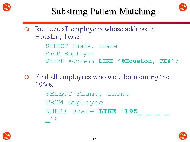  Substring Pattern Matching m Retrieve all employees whose address in Housten, Texas. SELECT