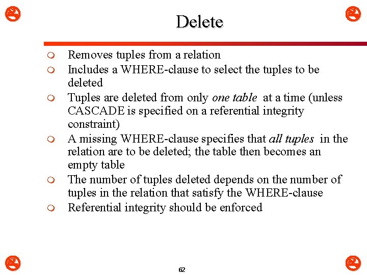  Delete m m m Removes tuples from a relation Includes a WHERE-clause to