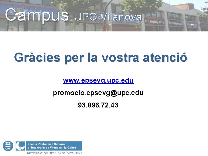 Campus UPC Vilanova Gràcies per la vostra atenció www. epsevg. upc. edu promocio. epsevg@upc.