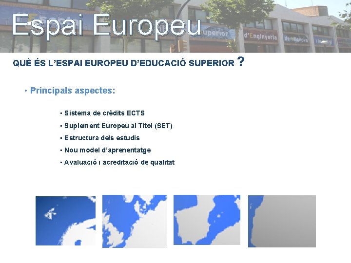 Espai Europeu QUÈ ÉS L’ESPAI EUROPEU D’EDUCACIÓ SUPERIOR • Principals aspectes: • Sistema de