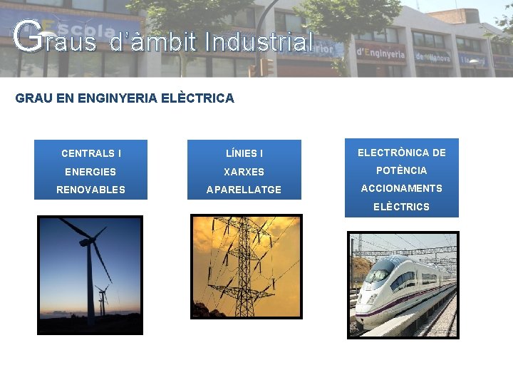 Graus d’àmbit Industrial GRAU EN ENGINYERIA ELÈCTRICA CENTRALS I LÍNIES I ELECTRÒNICA DE ENERGIES