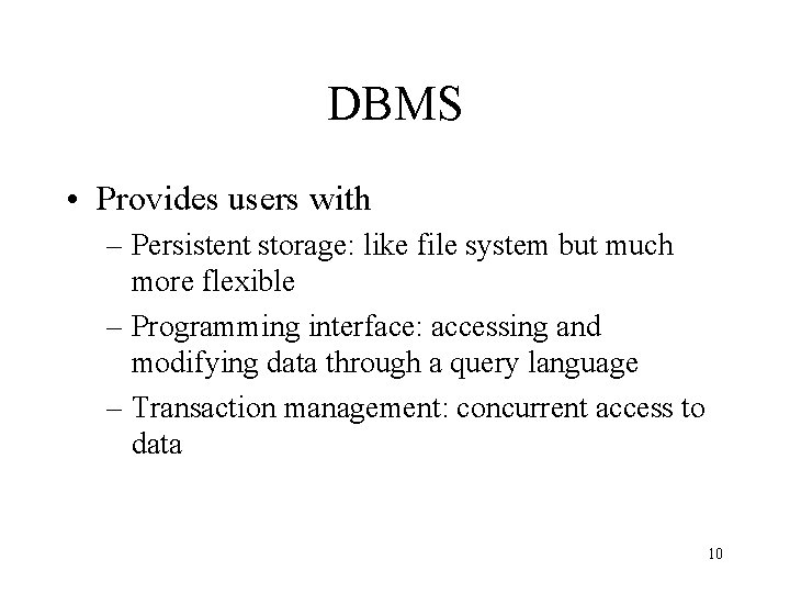 DBMS • Provides users with – Persistent storage: like file system but much more