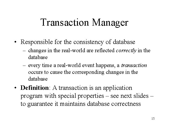 Transaction Manager • Responsible for the consistency of database – changes in the real-world Transaction Manager • Responsible for the consistency of database – changes in the real-world