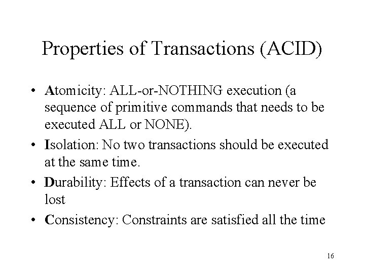 Properties of Transactions (ACID) • Atomicity: ALL-or-NOTHING execution (a sequence of primitive commands that