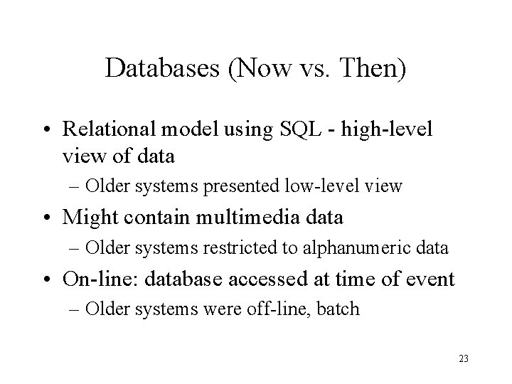 Databases (Now vs. Then) • Relational model using SQL - high-level view of data