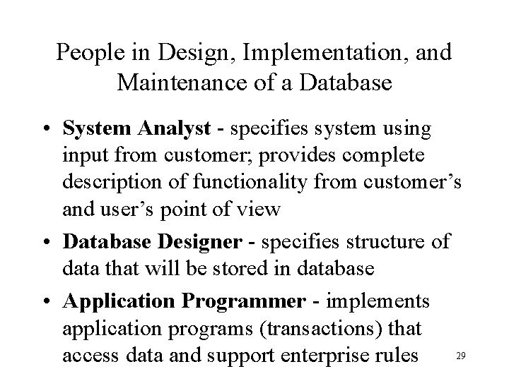 People in Design, Implementation, and Maintenance of a Database • System Analyst - specifies People in Design, Implementation, and Maintenance of a Database • System Analyst - specifies