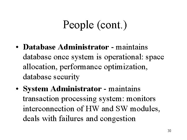 People (cont. ) • Database Administrator - maintains database once system is operational: space