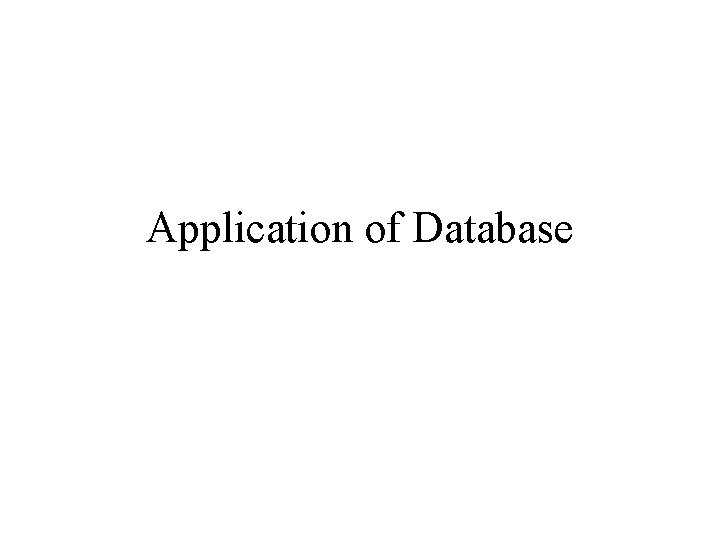 Application of Database Application of Database