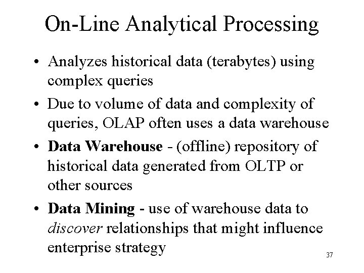 On-Line Analytical Processing • Analyzes historical data (terabytes) using complex queries • Due to