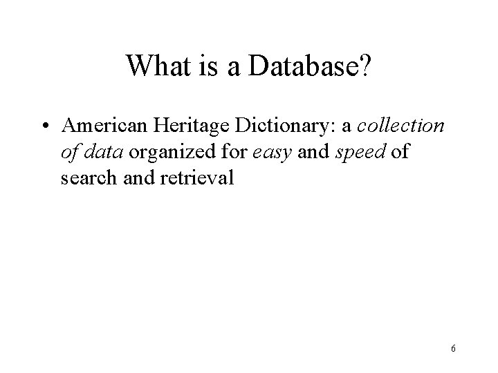 What is a Database? • American Heritage Dictionary: a collection of data organized for