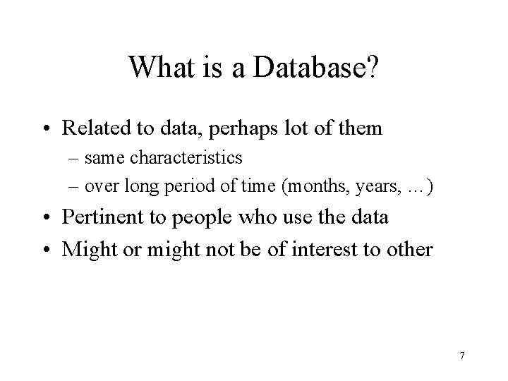 What is a Database? • Related to data, perhaps lot of them – same