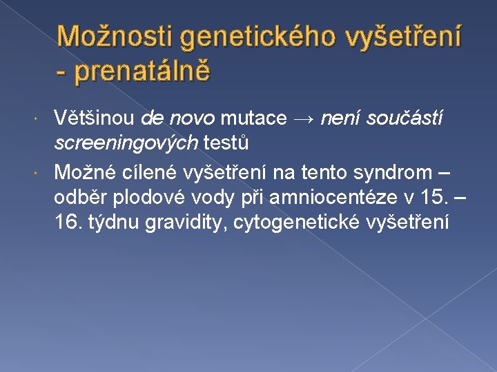 Možnosti genetického vyšetření - prenatálně Většinou de novo mutace → není součástí screeningových testů