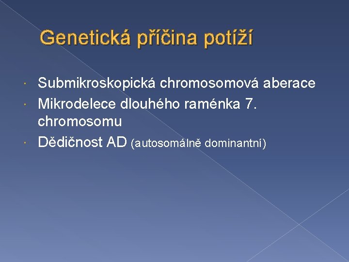 Genetická příčina potíží Submikroskopická chromosomová aberace Mikrodelece dlouhého raménka 7. chromosomu Dědičnost AD (autosomálně