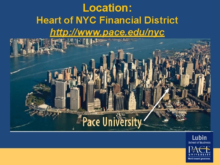 Location: Heart of NYC Financial District http: //www. pace. edu/nyc 