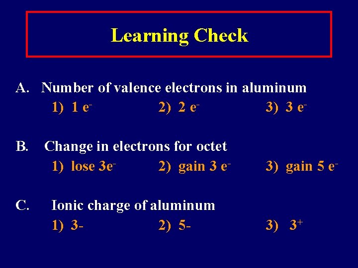 Learning Check A. Number of valence electrons in aluminum 1) 1 e 2) 2