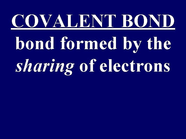 COVALENT BOND bond formed by the sharing of electrons 