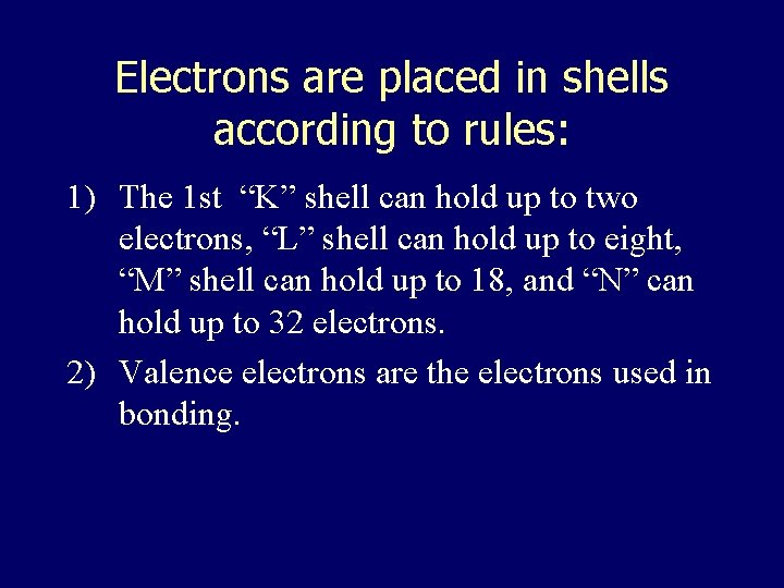 Electrons are placed in shells according to rules: 1) The 1 st “K” shell