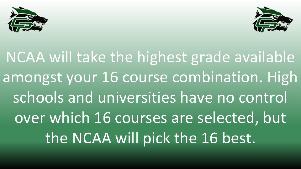 NCAA will take the highest grade available amongst your 16 course combination. High schools