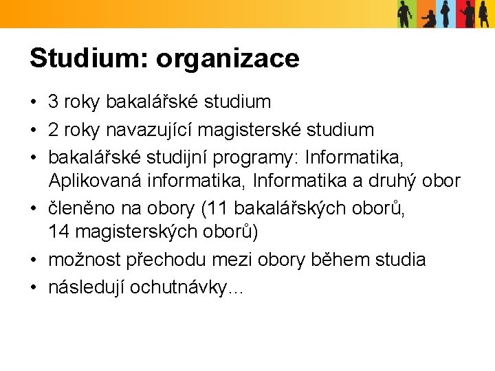 Studium: organizace • 3 roky bakalářské studium • 2 roky navazující magisterské studium •