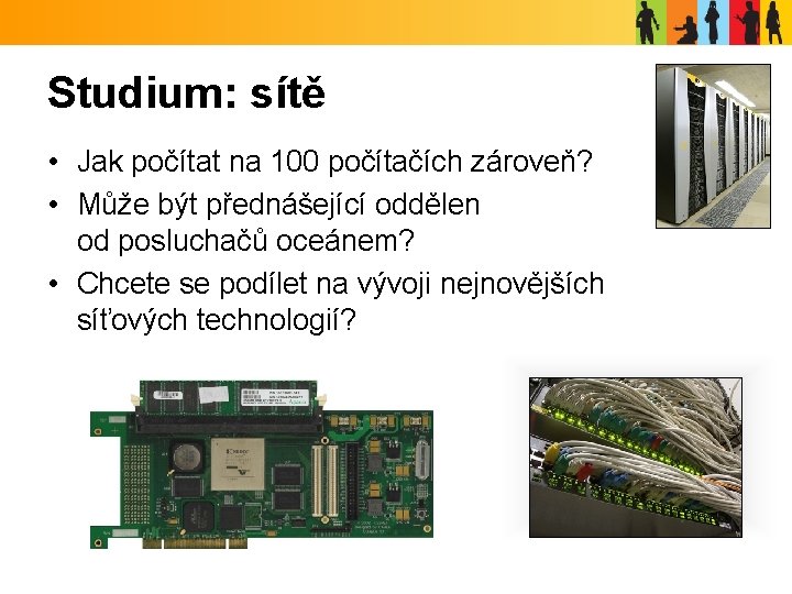 Studium: sítě • Jak počítat na 100 počítačích zároveň? • Může být přednášející oddělen