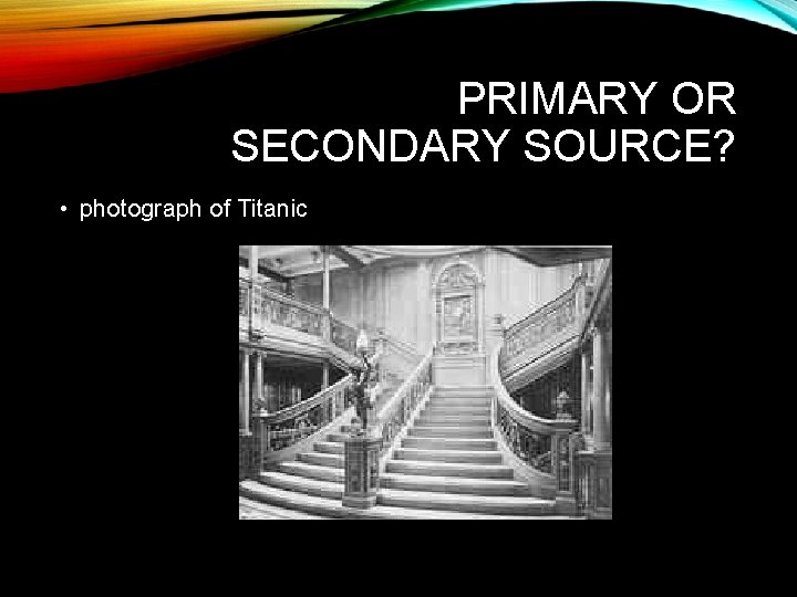 PRIMARY OR SECONDARY SOURCE? • photograph of Titanic 
