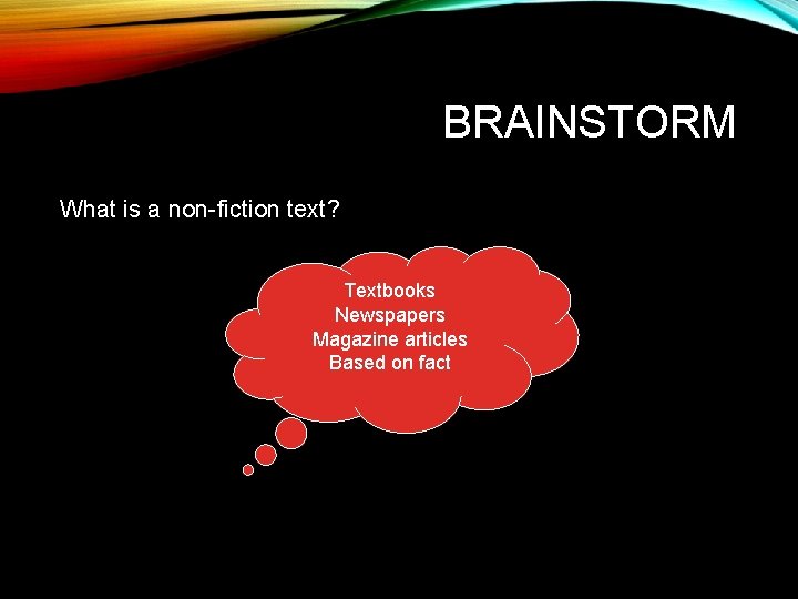 BRAINSTORM What is a non-fiction text? Textbooks Newspapers Magazine articles Based on fact 