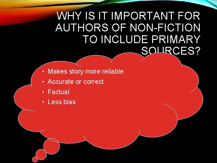 WHY IS IT IMPORTANT FOR AUTHORS OF NON-FICTION TO INCLUDE PRIMARY SOURCES? • Makes