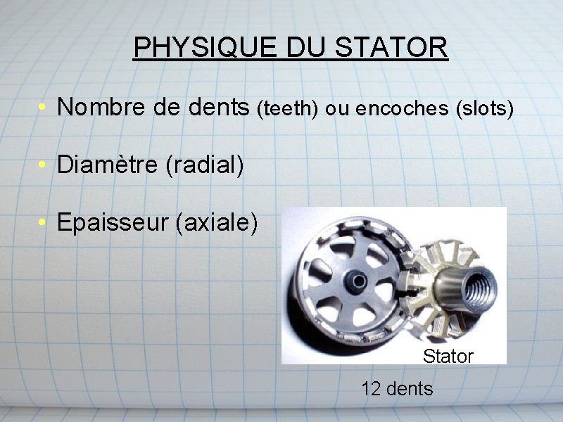 PHYSIQUE DU STATOR • Nombre de dents (teeth) ou encoches (slots) • Diamètre (radial)