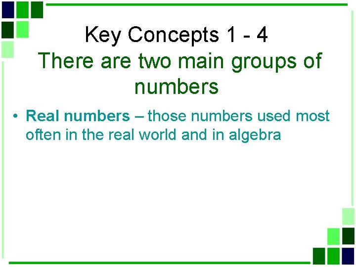 Key Concepts 1 - 4 There are two main groups of numbers • Real