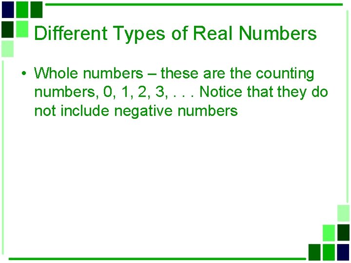 Different Types of Real Numbers • Whole numbers – these are the counting numbers,