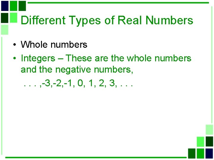 Different Types of Real Numbers • Whole numbers • Integers – These are the