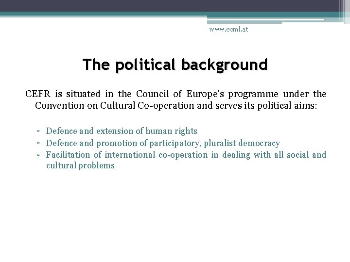 www. ecml. at The political background CEFR is situated in the Council of Europe’s