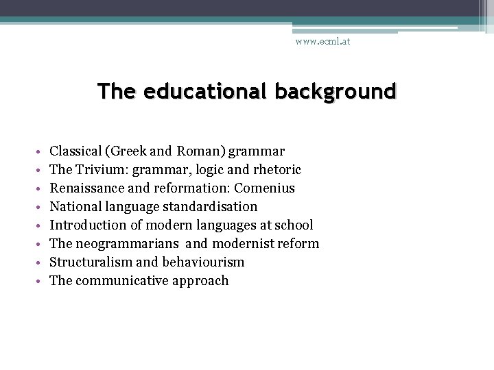 www. ecml. at The educational background • • Classical (Greek and Roman) grammar The