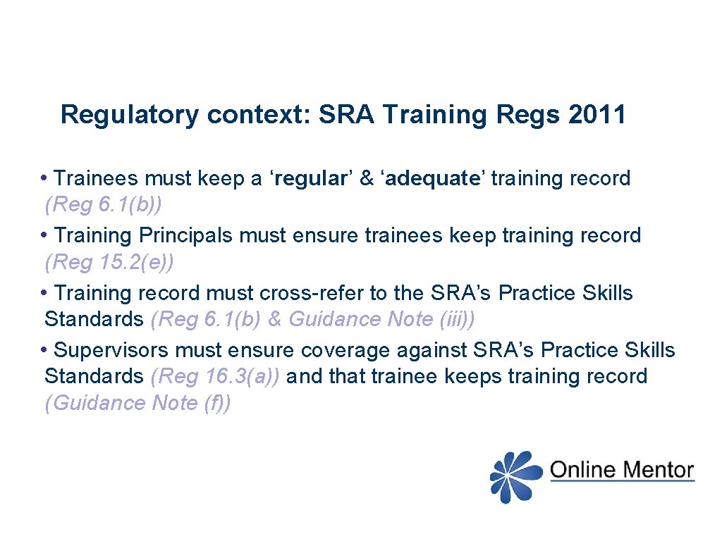 Regulatory context: SRA Training Regs 2011 • Trainees must keep a ‘regular’ & ‘adequate’