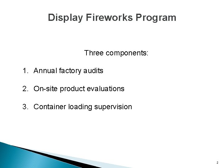 Display Fireworks Program Three components: 1. Annual factory audits 2. On-site product evaluations 3.