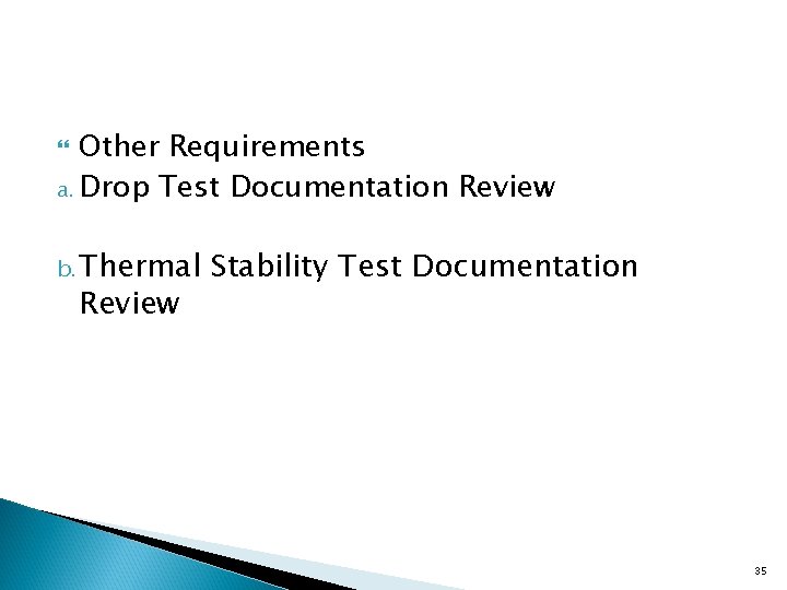 Other Requirements a. Drop Test Documentation Review b. Thermal Review Stability Test Documentation 35