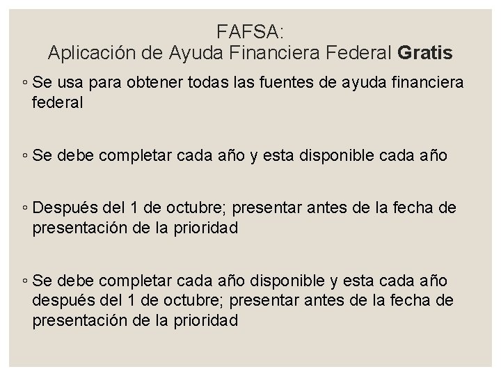 FAFSA: Aplicación de Ayuda Financiera Federal Gratis ◦ Se usa para obtener todas las