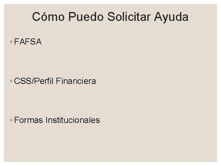 Cómo Puedo Solicitar Ayuda ◦ FAFSA ◦ CSS/Perfil Financiera ◦ Formas Institucionales 