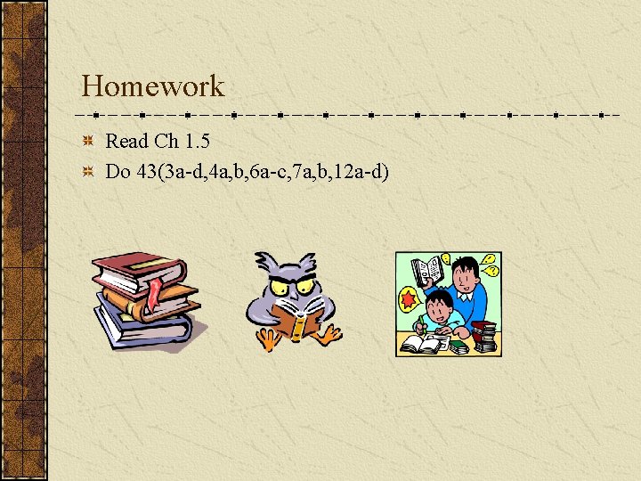Homework Read Ch 1. 5 Do 43(3 a-d, 4 a, b, 6 a-c, 7